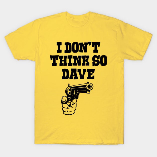 I Don't Think So Dave T-Shirt by JasonVoortees